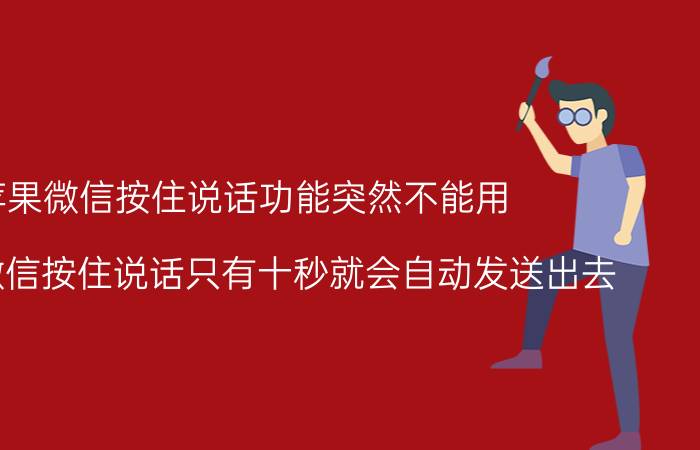 苹果微信按住说话功能突然不能用 为什么微信按住说话只有十秒就会自动发送出去？